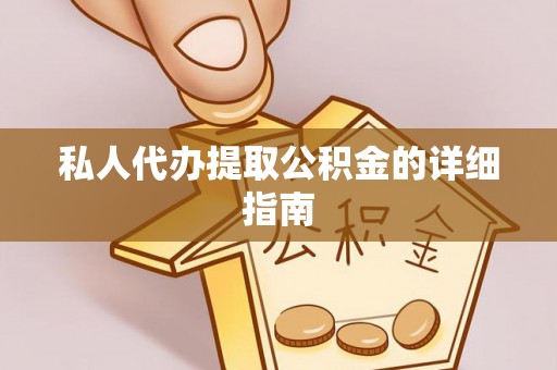 眉山私人代办提取公积金的详细指南